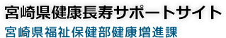 宮崎県健康長寿サポートサイト　宮崎県福祉保健部健康増進課